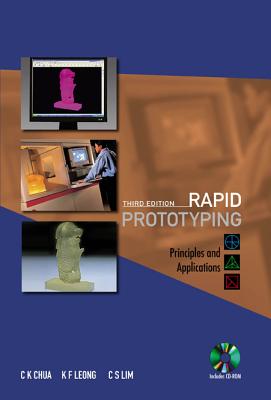 Rapid Prototyping: Principles and Applications (Third Edition) (with Companion CD-Rom) - Chua, Chee Kai, and Leong, Kah Fai, and Lim, Chu Sing