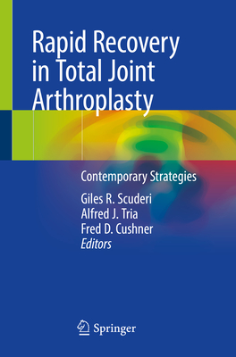 Rapid Recovery in Total Joint Arthroplasty: Contemporary Strategies - Scuderi, Giles R (Editor), and Tria, Alfred J (Editor), and Cushner, Fred D (Editor)