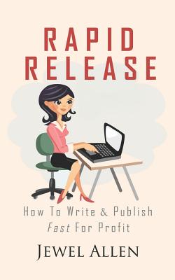 Rapid Release: How to Write & Publish Fast For Profit - Allen, Jewel