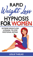 Rapid Weight Loss Hypnosis for Women: Extreme Weight-Loss Hypnosis to Stop Emotional Eating! How to Fat Burning and Calorie Blast, Lose Weight with Meditation and Affirmations, Mini Habits and Self-Hypnosis