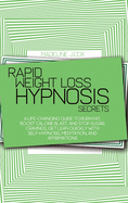 Rapid Weight Loss Hypnosis Secrets: A Life-Changing Guide To Burn Fat, Boost Calorie Blast, And Stop Sugar Cravings, Get Lean Quickly With Self-Hypnosis, Meditation, And Affirmations