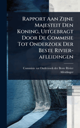Rapport Aan Zijne Majesteit Den Koning, Uitgebragt Door De Commisie Tot Onderzoek Der Beste Rivier-afleidingen