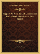 Rapport Au Nom de La 6 Commission Sur Le Service Des Eaux a Paris (1904)