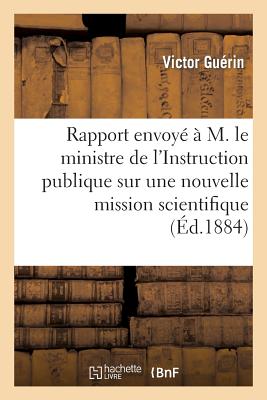 Rapport Envoy? Par M. V. Gu?rin ? M. Le Ministre de l'Instruction Publique Sur Une Nouvelle: Mission Scientifique Qu'il Vient d'Accomplir En Palestine - Gu?rin, Victor