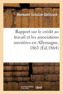 Rapport sur le cr?dit au travail et les associations ouvri?res en Allemagne, 1863