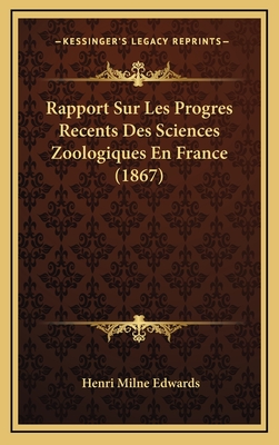 Rapport Sur Les Progres Recents Des Sciences Zoologiques En France (1867) - Edwards, Henri Milne