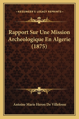 Rapport Sur Une Mission Archeologique En Algerie (1875) - De Villefosse, Antoine Marie Heron