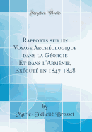 Rapports Sur Un Voyage Archologique Dans La Gorgie Et Dans l'Armnie, Excut En 1847-1848 (Classic Reprint)