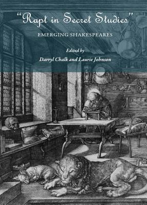 Rapt in Secret Studies: Emerging Shakespeares - Johnson, Laurie, Dr. (Editor)