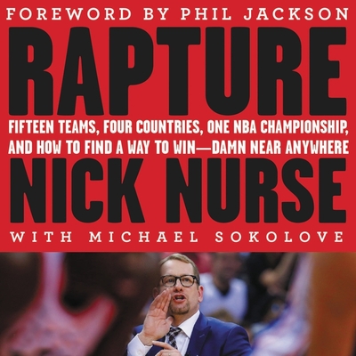 Rapture: Fifteen Teams, Four Countries, One NBA Championship, and How to Find a Way to Win -- Damn Near Anywhere - Nurse, Nick, and Sokolove, Michael (Contributions by), and Jackson, Phil (Foreword by)