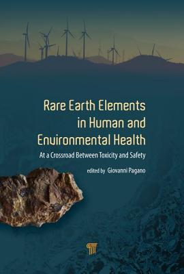 Rare Earth Elements in Human and Environmental Health: At the Crossroads Between Toxicity and Safety - Pagano, Giovanni