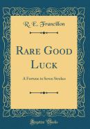 Rare Good Luck: A Fortune in Seven Strokes (Classic Reprint)