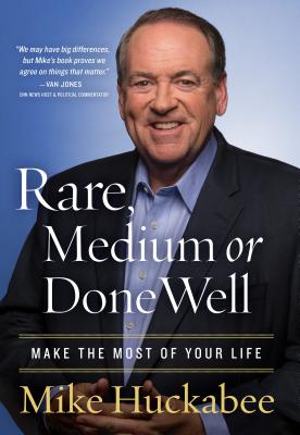 Rare, Medium, or Done Well: Make the Most of Your Life - Huckabee, Mike