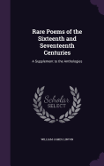 Rare Poems of the Sixteenth and Seventeenth Centuries: A Supplement to the Anthologies