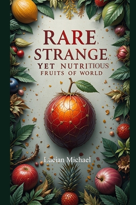 Rare, Strange, yet Nutritious Fruits of the World. - Michael, Lucian