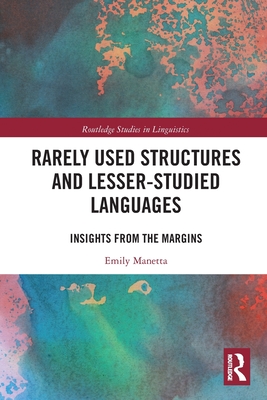 Rarely Used Structures and Lesser-Studied Languages: Insights from the Margins - Manetta, Emily