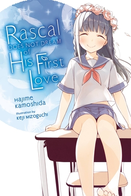 Rascal Does Not Dream of His First Love (Light Novel): Volume 7 - Kamoshida, Hajime, and Mizoguchi, Keji, and Cunningham, Andrew (Translated by)