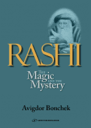 Rashi: The Magic and the Mystery: Keys to Unlocking Rashi's Unique Torah Commentary