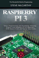 Raspberry Pi 3: Setup, Programming and Developing Amazing Projects with Raspberry Pi for Beginners - With Source Code and Step by Step Guides