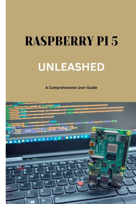 Raspberry Pi 5 Unleashed: A Comprehensive User Guide - Fox, Michael