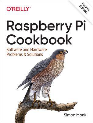 Raspberry Pi Cookbook, 4E: Software and Hardware Problems and Solutions - Monk, Simon
