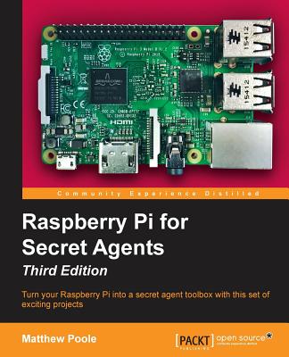 Raspberry Pi for Secret Agents - Third Edition - Poole, Matthew