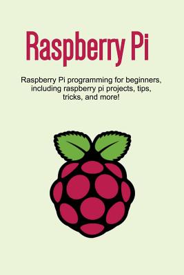 Raspberry Pi: Raspberry Pi programming for beginners, including Raspberry Pi projects, tips, tricks, and more! - Newport, Craig