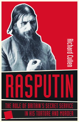 Rasputin: Britain's Secret Service and the Torture and Murder of Russia's Mad Monk - Cullen, Richard