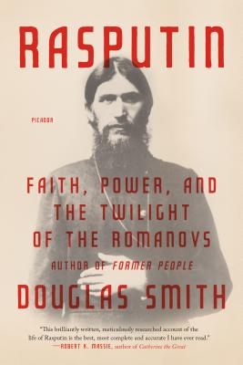 Rasputin: Faith, Power, and the Twilight of the Romanovs - Smith, Douglas