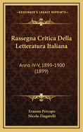 Rassegna Critica Della Letteratura Italiana: Anno IV-V, 1899-1900 (1899)