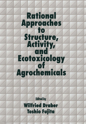 Rational Approaches to Structure, Activity, and Ecotoxicology of Agrochemicals - Draber, Wilfried, and Fujita, Toshio