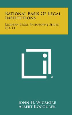 Rational Basis of Legal Institutions: Modern Legal Philosophy Series, No. 14 - Wigmore, John H (Editor), and Kocourek, Albert (Editor), and Holmes, Oliver Wendell (Introduction by)