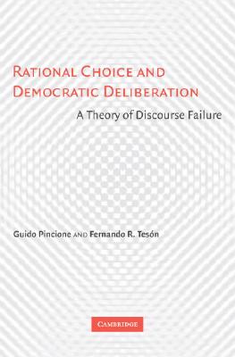 Rational Choice and Democratic Deliberation: A Theory of Discourse Failure - Pincione, Guido, and Tesn, Fernando R