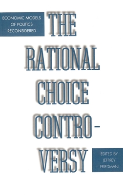 Rational Choice Controversy: Economic Models of Politics Reconsidered - Friedman, Jeffrey (Editor)