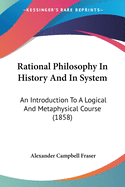 Rational Philosophy In History And In System: An Introduction To A Logical And Metaphysical Course (1858)