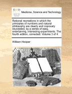 Rational Recreations: In Which the Principles of Numbers and Natural Philosophy Are Clearly and Copiously Elucidated, by a Series of Easy, Entertaining, Interesting Experiments. Among Which Are All Those Commonly Performed with the Cards, Volume 2