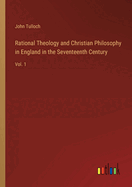 Rational Theology and Christian Philosophy in England in the Seventeenth Century: Vol. 1