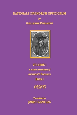 Rationale Divinorum Officiorum by Guillaume Durandus, Volume One: A Modern Translation of the Author's Preface and Book One - Gentles, Janet