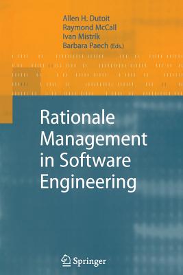 Rationale Management in Software Engineering - Dutoit, Allen H. (Editor), and McCall, Raymond (Editor), and Mistrik, Ivan (Editor)