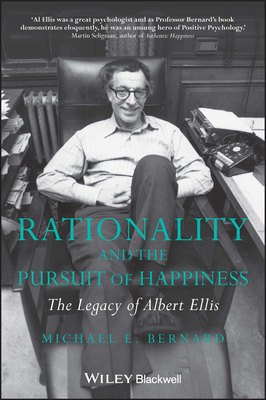 Rationality and the Pursuit of Happiness: The Legacy of Albert Ellis - Bernard, Michael E.