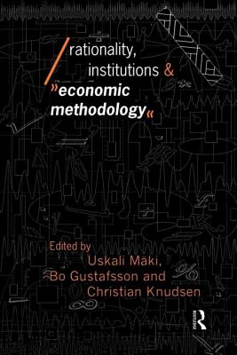 Rationality, Institutions and Economic Methodology - Gustafsson, Bo (Editor), and Knudsen, Christian (Editor), and M, Uskali (Editor)