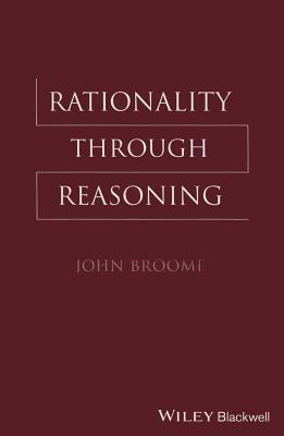 Rationality Through Reasoning - Broome, John