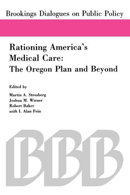 Rationing America's Medical Care: The Oregon Plan and Beyond - Strosberg, Martin A (Editor), and M Wiener, Joshua (Editor), and Baker, Robert (Editor)