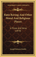Ratis Raving and Other Moral and Religious Pieces: In Prose and Verse (1870)