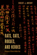 Rats, Cats, Rogues, and Heroes: Glimpses of China's Hidden Past