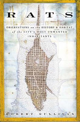 Rats: Observations on the History & Habitat of the City's Most Unwanted Inhabitants - Sullivan, Robert