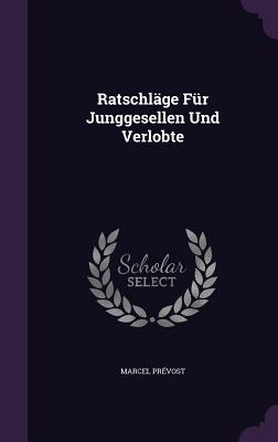 Ratschlge Fr Junggesellen Und Verlobte - Prvost, Marcel