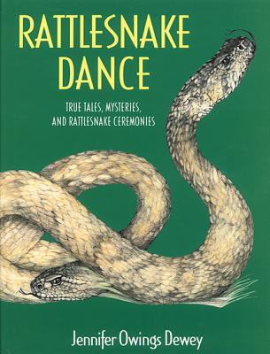 Rattlesnake Dance: True Tales, Mysteries, and Rattlesnake Ceremonies - Dewey, Jennifer Owings