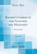 Rauber's Lehrbuch Der Anatomie Des Menschen, Vol. 5 of 6: Nervensystem (Classic Reprint)