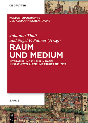 Raum Und Medium: Literatur Und Kultur in Basel in Sptmittelalter Und Frher Neuzeit - Thali, Johanna (Editor), and Palmer, Nigel F (Editor)